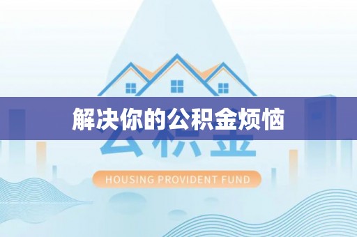 乌拉特前旗解决你的公积金烦恼