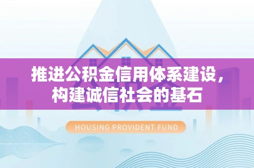 乌拉特前旗推进公积金信用体系建设，构建诚信社会的基石