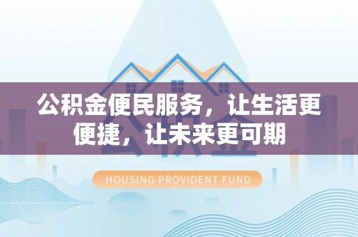 乌拉特前旗公积金便民服务，让生活更便捷，让未来更可期