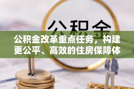 乌拉特前旗公积金改革重点任务，构建更公平、高效的住房保障体系