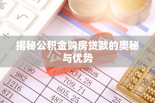乌拉特前旗揭秘公积金购房贷款的奥秘与优势