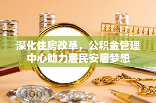 乌拉特前旗深化住房改革，公积金管理中心助力居民安居梦想