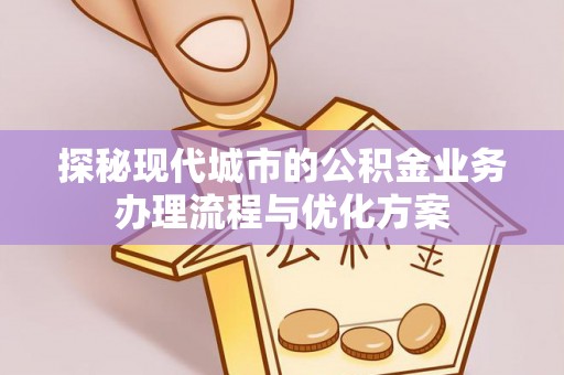乌拉特前旗探秘现代城市的公积金业务办理流程与优化方案