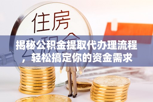乌拉特前旗揭秘公积金提取代办理流程，轻松搞定你的资金需求