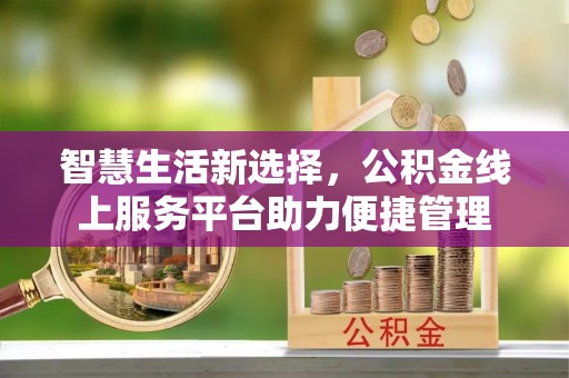 乌拉特前旗智慧生活新选择，公积金线上服务平台助力便捷管理
