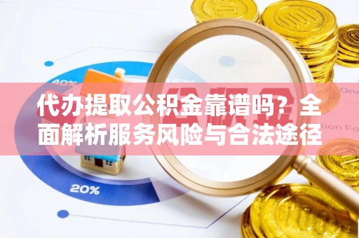 乌拉特前旗代办提取公积金靠谱吗？全面解析服务风险与合法途径