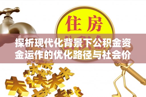 乌拉特前旗探析现代化背景下公积金资金运作的优化路径与社会价值