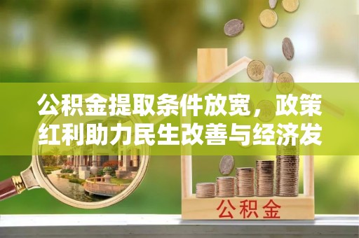 乌拉特前旗公积金提取条件放宽，政策红利助力民生改善与经济发展
