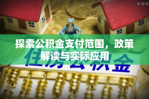 乌拉特前旗探索公积金支付范围，政策解读与实际应用