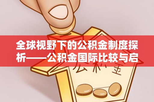 乌拉特前旗全球视野下的公积金制度探析——公积金国际比较与启示