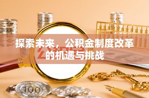 乌拉特前旗探索未来，公积金制度改革的机遇与挑战