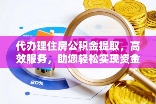 乌拉特前旗代办理住房公积金提取，高效服务，助您轻松实现资金流转