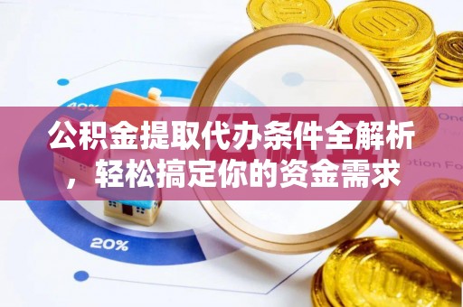 乌拉特前旗公积金提取代办条件全解析，轻松搞定你的资金需求