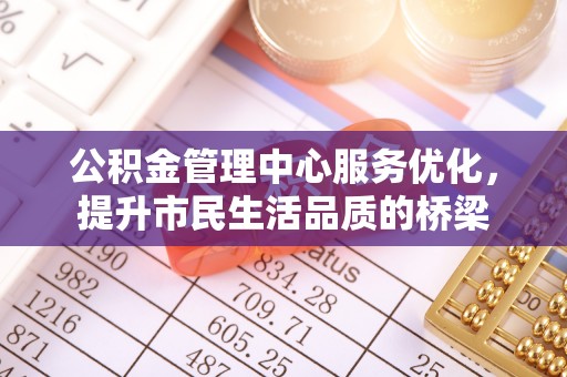 乌拉特前旗公积金管理中心服务优化，提升市民生活品质的桥梁
