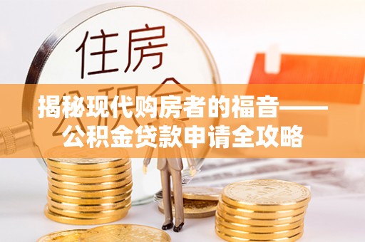 乌拉特前旗揭秘现代购房者的福音——公积金贷款申请全攻略