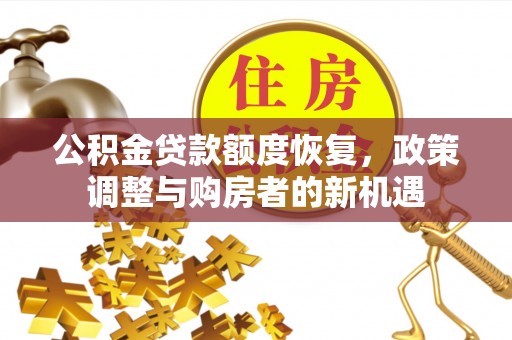 乌拉特前旗公积金贷款额度恢复，政策调整与购房者的新机遇