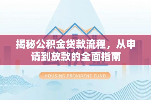 乌拉特前旗揭秘公积金贷款流程，从申请到放款的全面指南