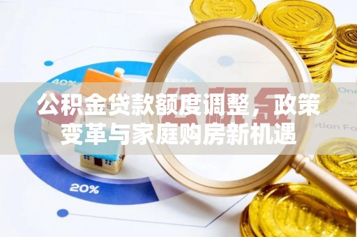 乌拉特前旗公积金贷款额度调整，政策变革与家庭购房新机遇