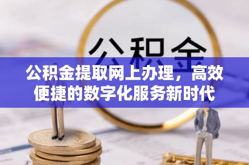 乌拉特前旗公积金提取网上办理，高效便捷的数字化服务新时代