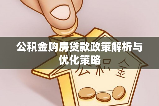 乌拉特前旗公积金购房贷款政策解析与优化策略