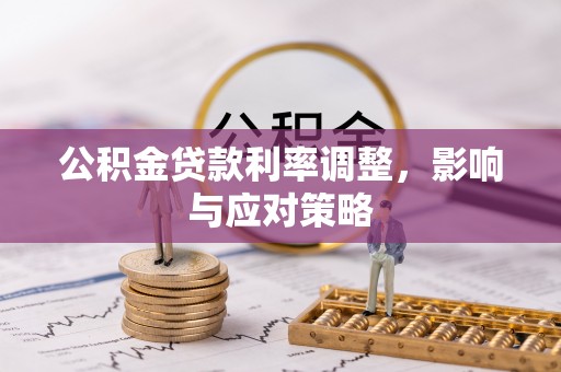乌拉特前旗公积金贷款利率调整，影响与应对策略