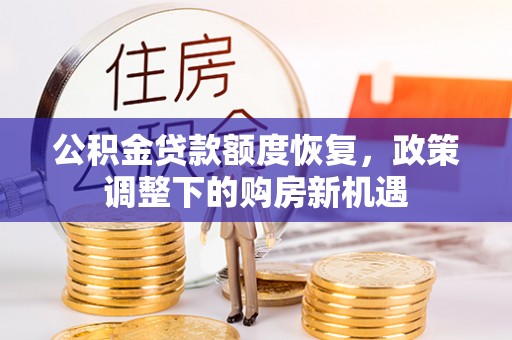 乌拉特前旗公积金贷款额度恢复，政策调整下的购房新机遇