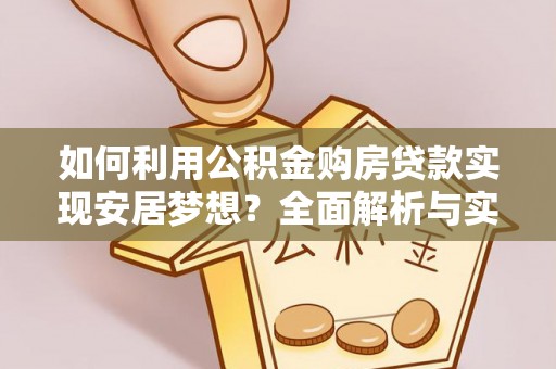 乌拉特前旗如何利用公积金购房贷款实现安居梦想？全面解析与实用建议