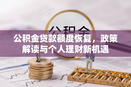 乌拉特前旗公积金贷款额度恢复，政策解读与个人理财新机遇