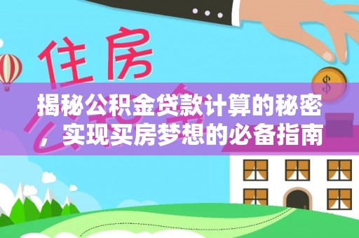乌拉特前旗揭秘公积金贷款计算的秘密，实现买房梦想的必备指南