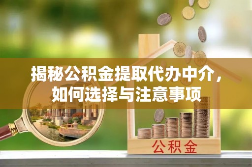乌拉特前旗揭秘公积金提取代办中介，如何选择与注意事项