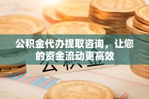 乌拉特前旗公积金代办提取咨询，让您的资金流动更高效