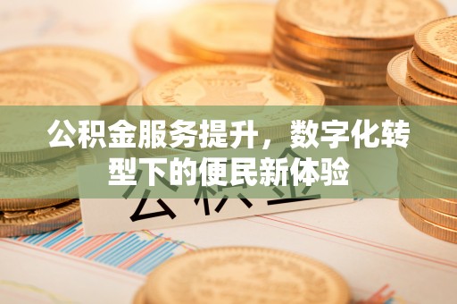 乌拉特前旗公积金服务提升，数字化转型下的便民新体验