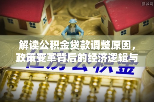 乌拉特前旗解读公积金贷款调整原因，政策变革背后的经济逻辑与民生影响